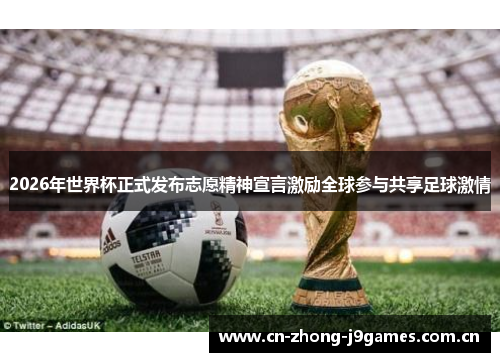2026年世界杯正式发布志愿精神宣言激励全球参与共享足球激情 2026年世界杯正式发布志愿精神宣言激励全球参与共享足球激情