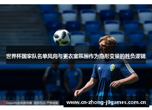 世界杯国家队名单风向与更衣室氛围作为隐形变量的胜负逻辑 世界杯国家队名单风向与更衣室氛围作为隐形变量的胜负逻辑